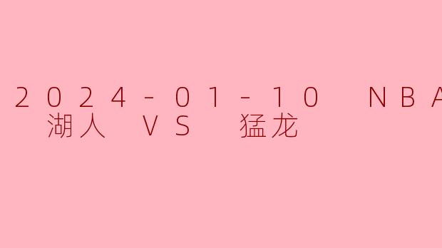 2024-01-10 NBA常规赛 湖人 VS 猛龙